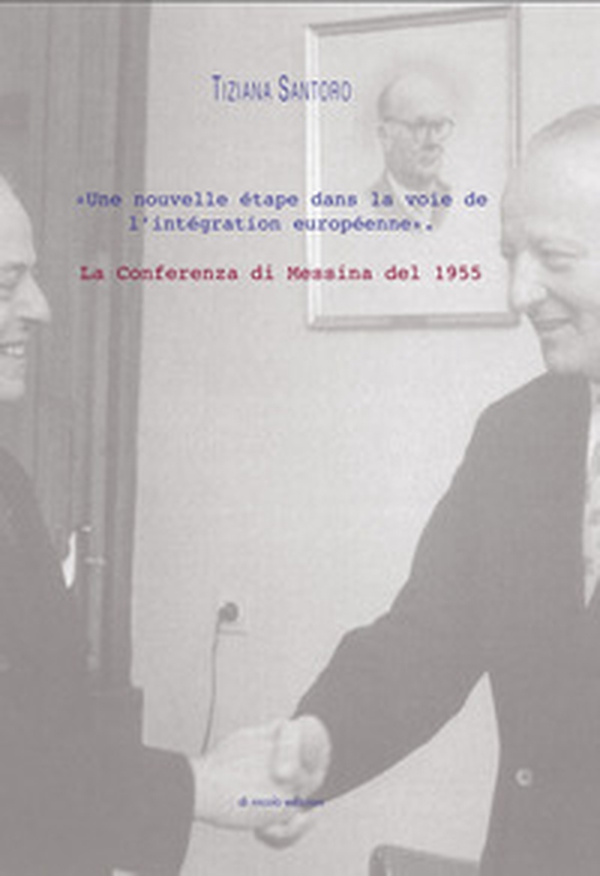 La Conferenza di Messina del 1955. «Une nouvelle étape dans la voie de l'intégration européenne» - Librerie.coop La Conferenza di Messina del 1955. «Une nouvelle étape dans la voie de l'intégration européenne» - Librerie.coop