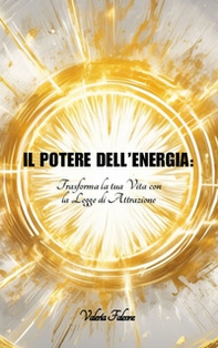 Il potere dell'energia. Trasforma la tua vita con la legge di attrazione - Librerie.coop Il potere dell'energia. Trasforma la tua vita con la legge di attrazione - Librerie.coop