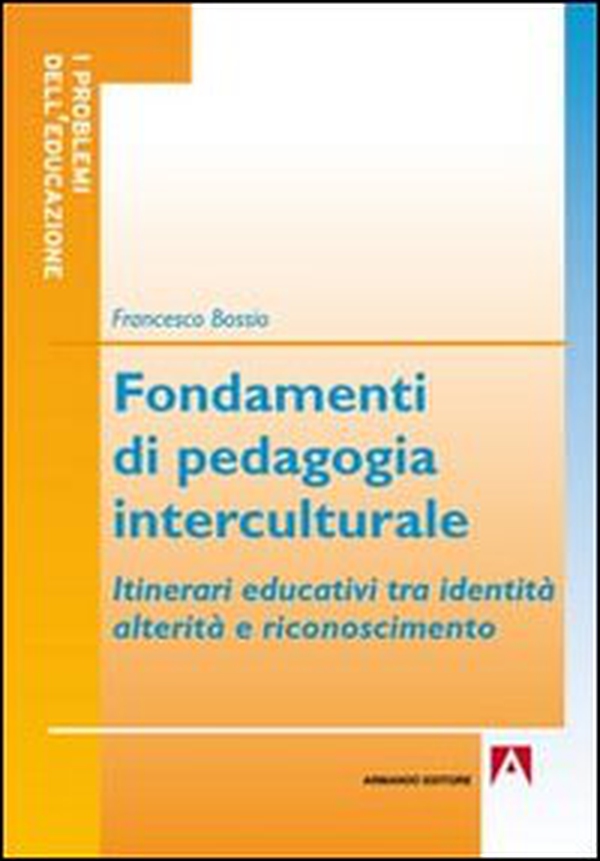 Fondamenti di pedagogia interculturale. Itinerari educativi tra identità, alterità e riconoscimento - Librerie.coop Fondamenti di pedagogia interculturale. Itinerari educativi tra identità, alterità e riconoscimento - Librerie.coop