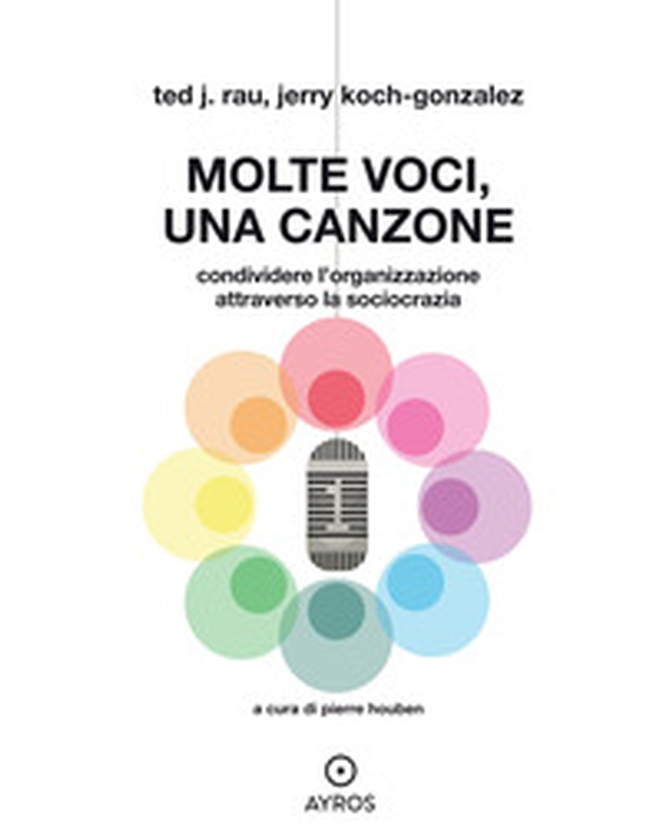 Molte voci, una canzone. Condividere l'organizzazione attraverso la sociocrazia - Librerie.coop Molte voci, una canzone. Condividere l'organizzazione attraverso la sociocrazia - Librerie.coop