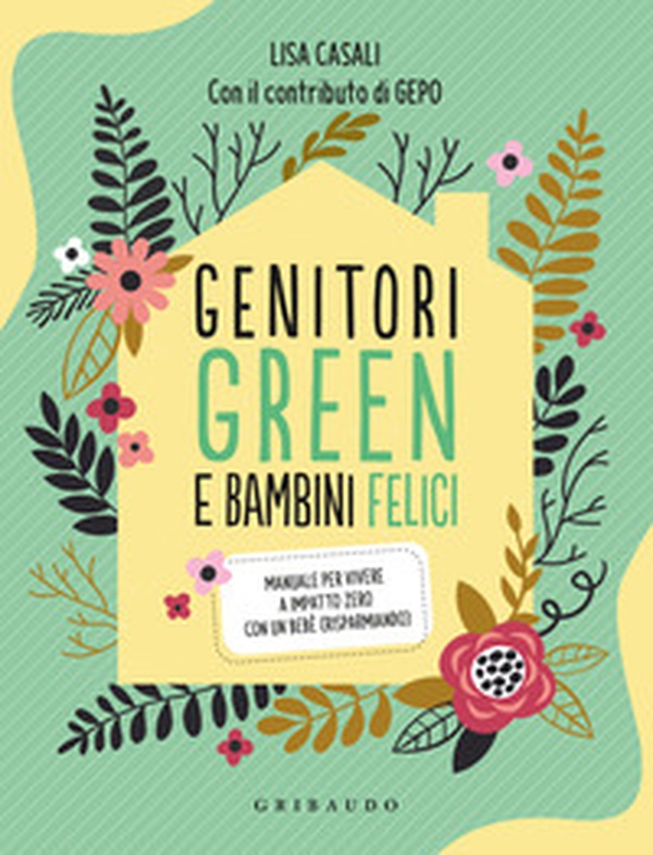 Genitori green e bambini felici. Manuale per vivere a impatto zero con un bebè (risparmiando) - Librerie.coop Genitori green e bambini felici. Manuale per vivere a impatto zero con un bebè (risparmiando) - Librerie.coop