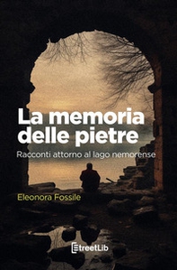 La memoria delle pietre. Racconti attorno al lago nemorense - Librerie.coop La memoria delle pietre. Racconti attorno al lago nemorense - Librerie.coop