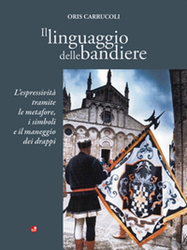 Il linguaggio delle bandiere. L'espressività tramite le metafore, i simboli e il maneggio dei drappi - Librerie.coop Il linguaggio delle bandiere. L'espressività tramite le metafore, i simboli e il maneggio dei drappi - Librerie.coop