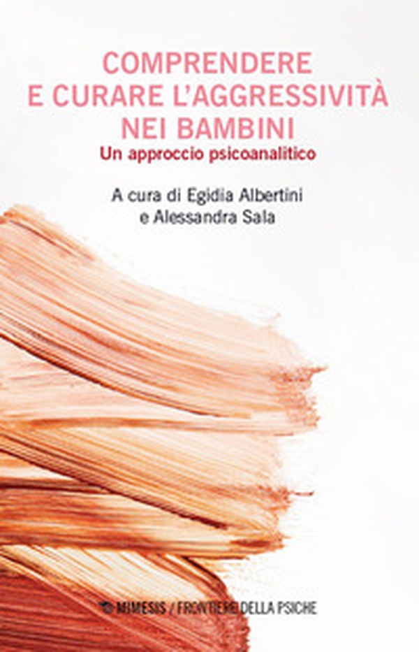Comprendere e curare l'aggressivita nei bambini. Un approccio psicoanalitico - Librerie.coop