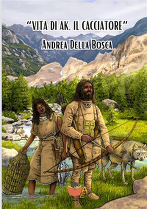 Vita di Ak, il cacciatore - Librerie.coop Vita di Ak, il cacciatore - Librerie.coop