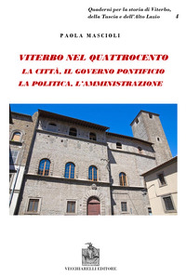 Viterbo nel Quattrocento. La città. Il governo pontificio. La politica. L'amministrazione. Indagine sul ceto dirigente - Librerie.coop Viterbo nel Quattrocento. La città. Il governo pontificio. La politica. L'amministrazione. Indagine sul ceto dirigente - Librerie.coop
