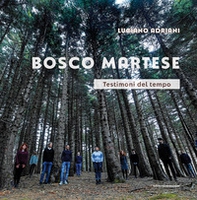 Bosco Martese. Testimoni del tempo - Librerie.coop