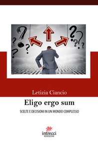 Eligo ergo sum. Scelte e decisioni in un mondo complesso - Librerie.coop Eligo ergo sum. Scelte e decisioni in un mondo complesso - Librerie.coop