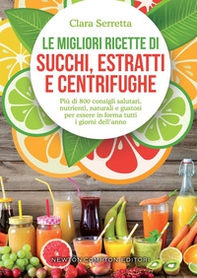 Le migliori ricette di succhi, estratti e centrifughe. Più di 800 consigli salutari, nutrienti, naturali e gustosi per essere in forma tutti i giorni dell'anno - Librerie.coop