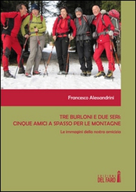 Tre burloni e due seri. Cinque amici a spasso per le montagne. Le immagini della nostra amicizia - Librerie.coop