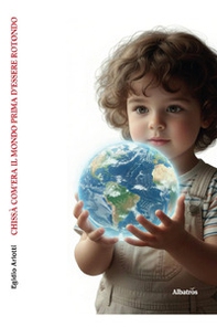Chissà com'era il mondo prima d'essere rotondo. Massime e aforismi - Librerie.coop