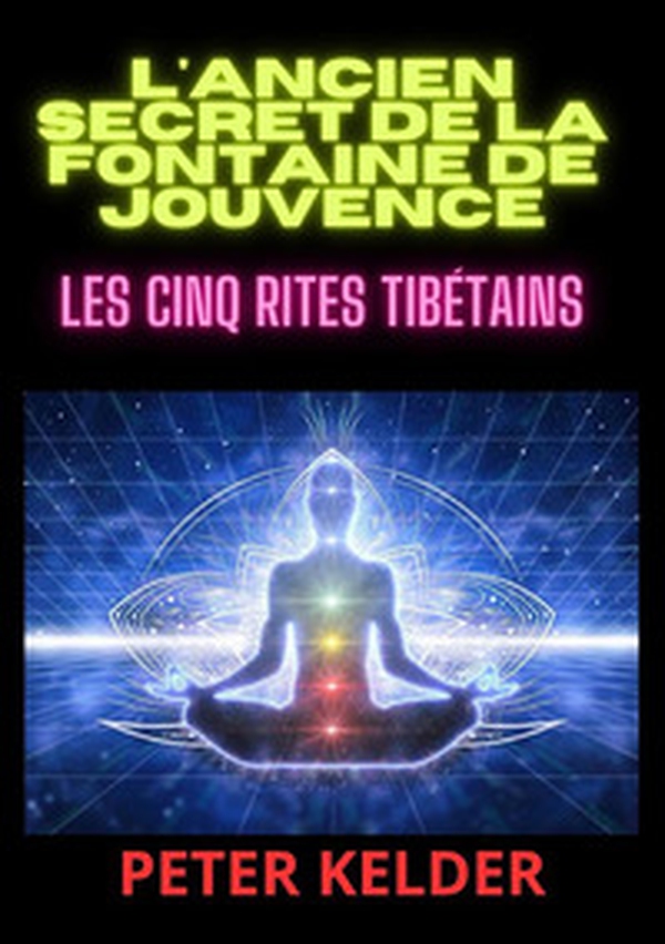 L'ancien secret de la fontaine de jouvence. Les cinq rites tibétains - Librerie.coop L'ancien secret de la fontaine de jouvence. Les cinq rites tibétains - Librerie.coop