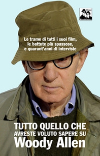 Tutto quello che avreste voluto sapere su Woody Allen. Le trame di tutti i suoi film, le battute più spassose, e quarant'anni di interviste - Librerie.coop