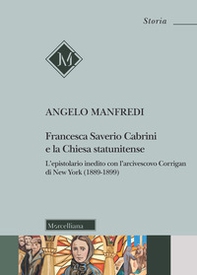 Francesca Saverio Cabrini e la Chiesa statunitense. L'epistolario inedito con l'arcivescovo Corrigan di New York (1889-1899) - Librerie.coop