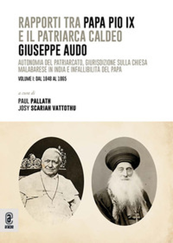 Rapporti tra papa Pio IX e il patriarca Caldeo Giuseppe Audo. Autonomia del patriarcato, giurisdizione sulla Chiesa malabarese in India e infallibilità del Papa - Vol. 1 - Librerie.coop Rapporti tra papa Pio IX e il patriarca Caldeo Giuseppe Audo. Autonomia del patriarcato, giurisdizione sulla Chiesa malabarese in India e infallibilità del Papa - Vol. 1 - Librerie.coop