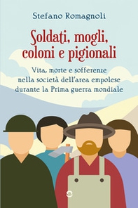 Soldati, mogli, coloni e pigionali. Vita morte e sofferenze nella società dell'area empolese durante la Prima guerra mondiale - Librerie.coop Soldati, mogli, coloni e pigionali. Vita morte e sofferenze nella società dell'area empolese durante la Prima guerra mondiale - Librerie.coop