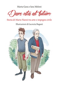 Dare vita al futuro. Storia di Mario Nanni tra arte e impegno civile - Librerie.coop