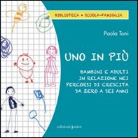 Uno in più. Bambini e adulti in relazione nei percorsi di crescita da zero a sei anni - Librerie.coop Uno in più. Bambini e adulti in relazione nei percorsi di crescita da zero a sei anni - Librerie.coop