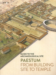 Paestum. From building site to temple. Guide to the archaeological site - Librerie.coop