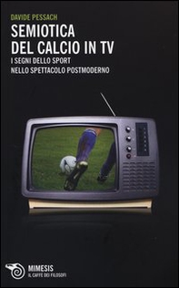 Semiotica del calcio in TV. I segni dello sport nello spettacolo postmoderno - Librerie.coop Semiotica del calcio in TV. I segni dello sport nello spettacolo postmoderno - Librerie.coop