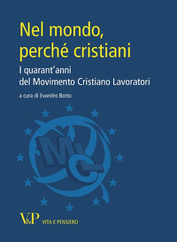 Nel mondo, perché cristiani. I quarant'anni del Movimento Cristiano Lavoratori - Librerie.coop Nel mondo, perché cristiani. I quarant'anni del Movimento Cristiano Lavoratori - Librerie.coop