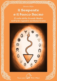 Il serpente e il fuoco sacro. Il culto della Grande Madre nell'arte rupestre nordamericana - Librerie.coop