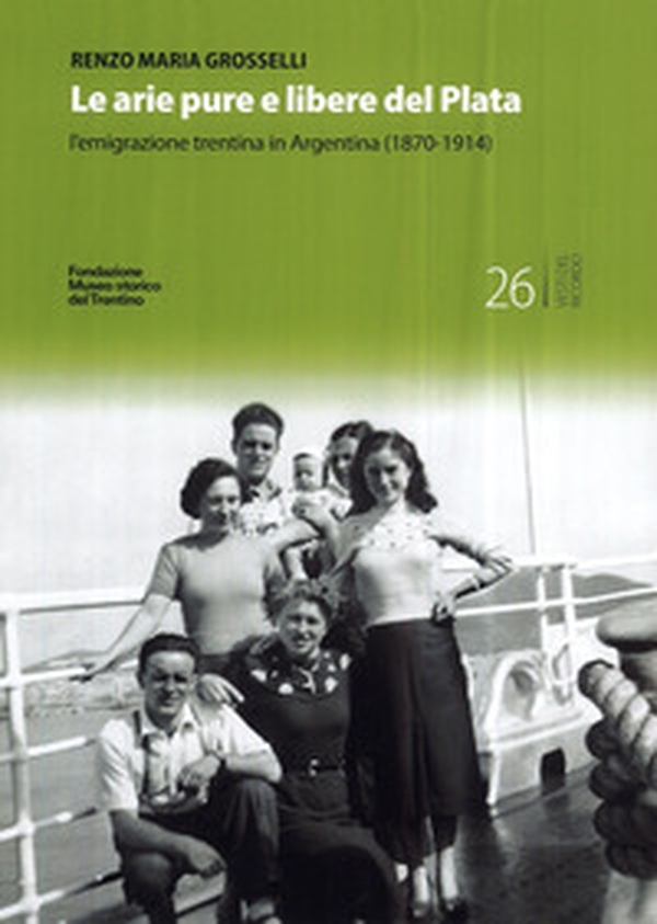 Le arie pure e libere del Plata. L'emigrazione trentina in Argentina (1870-1914) - Librerie.coop Le arie pure e libere del Plata. L'emigrazione trentina in Argentina (1870-1914) - Librerie.coop