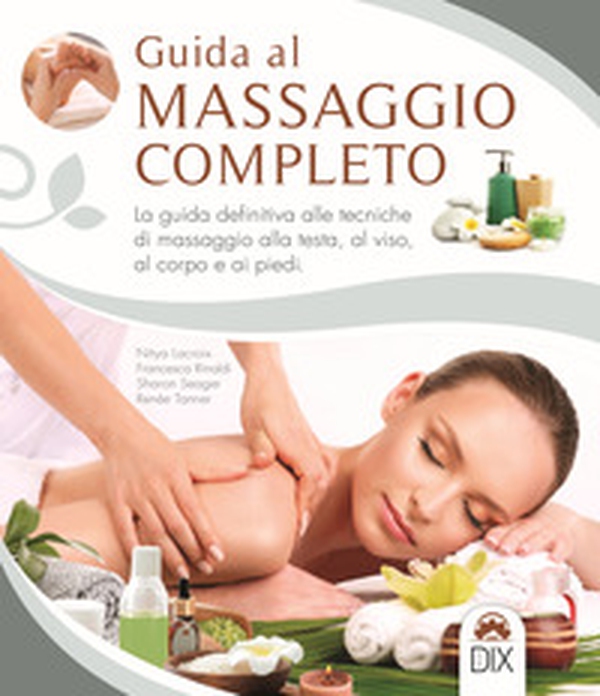 Guida al massaggio completo. La guida definitiva alle tecniche di massaggio alla testa, al viso, al corpo e ai piedi - Librerie.coop Guida al massaggio completo. La guida definitiva alle tecniche di massaggio alla testa, al viso, al corpo e ai piedi - Librerie.coop