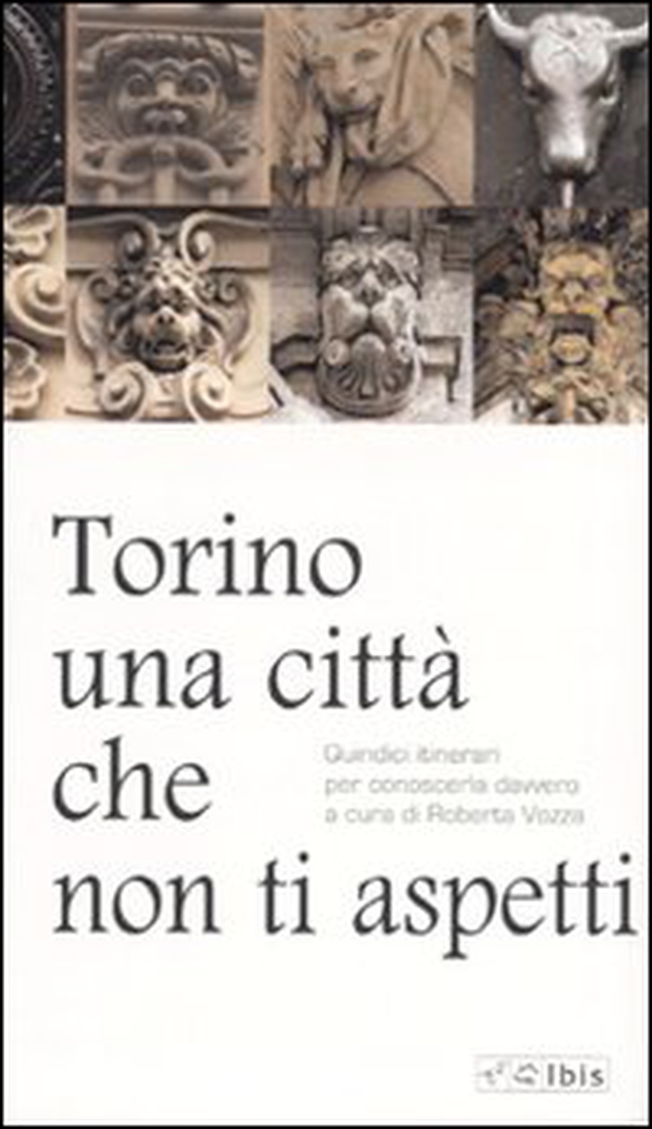 Torino, una città che non ti aspetti. Quindici itinerari per conoscerla davvero - Librerie.coop Torino, una città che non ti aspetti. Quindici itinerari per conoscerla davvero - Librerie.coop