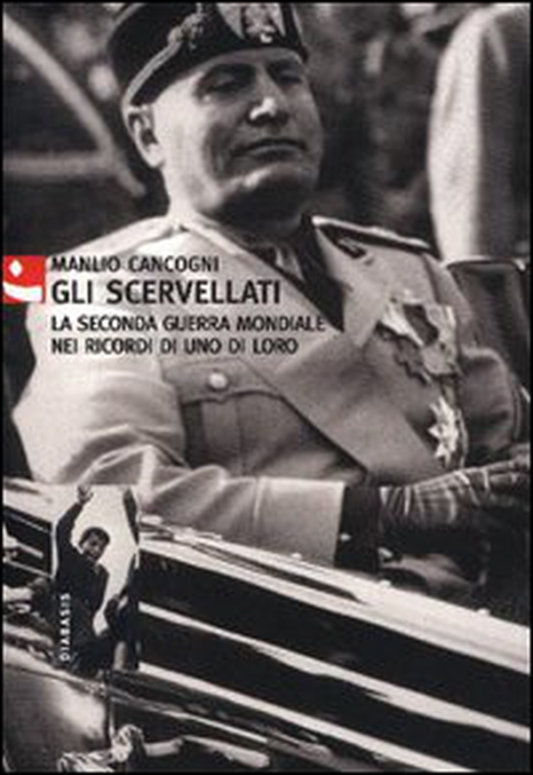 Gli scervellati. La seconda guerra mondiale nei ricordi di uno di loro - Librerie.coop