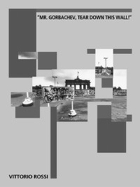 «Mr. Gorbachev, tear down this wall!». Catalogo della mostra (Verona, 31 ottobre-8 dicembre 2019) - Librerie.coop «Mr. Gorbachev, tear down this wall!». Catalogo della mostra (Verona, 31 ottobre-8 dicembre 2019) - Librerie.coop
