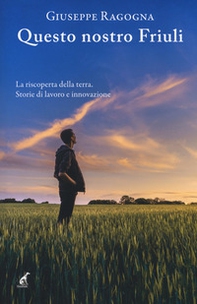 Questo nostro Friuli. La riscoperta della terra - Librerie.coop Questo nostro Friuli. La riscoperta della terra - Librerie.coop