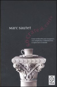 Socrate al caffè. Come la filosofia può insegnarci, con semplicità e soddisfazione, a capire noi e il mondo - Librerie.coop