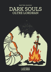 Dark Souls. Oltre Lordran - Librerie.coop