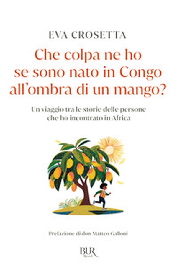 Che colpa ne ho se sono nato in Congo all'ombra di un mango? Un viaggio tra le storie delle persone che ho incontrato in Africa - Librerie.coop Che colpa ne ho se sono nato in Congo all'ombra di un mango? Un viaggio tra le storie delle persone che ho incontrato in Africa - Librerie.coop