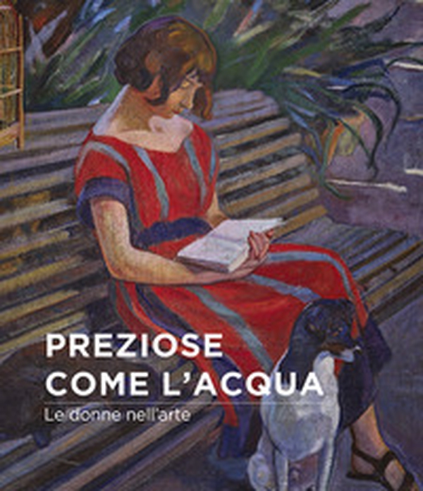 Preziose come l'acqua. Le donne nell'arte - Librerie.coop