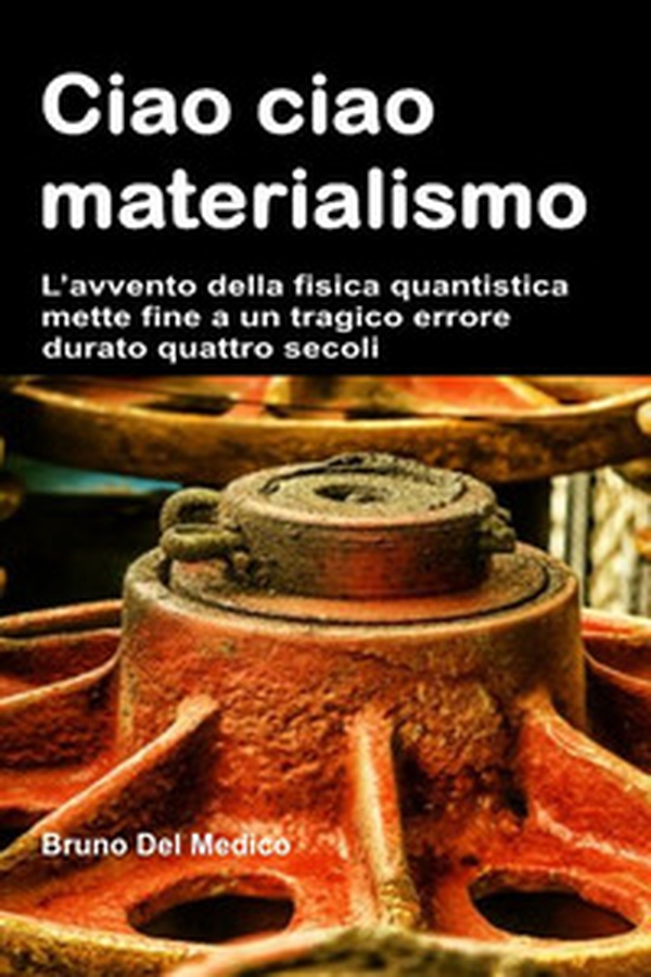 Ciao ciao materialismo. L'avvento della fisica quantistica mette fine a un tragico errore durato quattro secoli - Librerie.coop Ciao ciao materialismo. L'avvento della fisica quantistica mette fine a un tragico errore durato quattro secoli - Librerie.coop