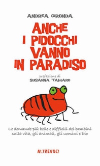 Anche i pidocchi vanno in paradiso. Le domande più belle e difficili dei bambini sulla vita, gli animali, gli uomini e Dio - Librerie.coop