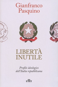 Libertà inutile. Profilo ideologico dell'Italia repubblicana - Librerie.coop