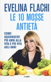 Le 10 mosse antietà. Come aggiungere più anni alla vita e più vita agli anni - Librerie.coop Le 10 mosse antietà. Come aggiungere più anni alla vita e più vita agli anni - Librerie.coop
