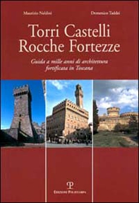 Torri, castelli, rocche, fortezze. Guida a mille anni di architettura fortificata in Toscana - Librerie.coop