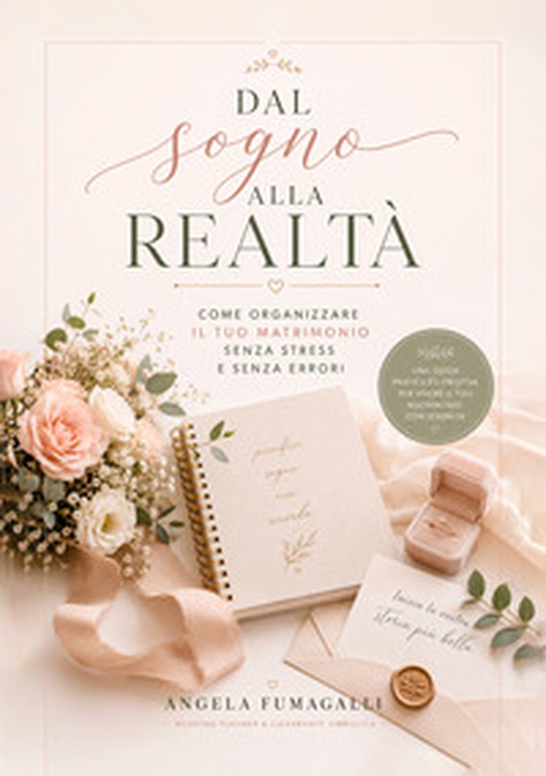 Dal sogno alla realtà. Come organizzare il tuo matrimonio senza stress e senza errori - Librerie.coop