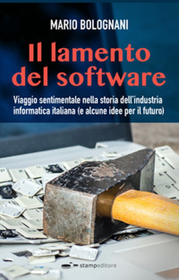 Il lamento del software. Viaggio sentimentale nella storia dell'industria informatica italiana (e alcune idee per il futuro) - Librerie.coop Il lamento del software. Viaggio sentimentale nella storia dell'industria informatica italiana (e alcune idee per il futuro) - Librerie.coop