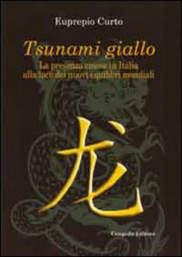 Tsunami giallo. La presenza cinese in Italia alla luce dei nuovi equilibri mondiali - Librerie.coop Tsunami giallo. La presenza cinese in Italia alla luce dei nuovi equilibri mondiali - Librerie.coop