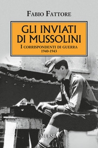 Gli inviati di Mussolini. I corrispondenti di guerra 1940-1943 - Librerie.coop