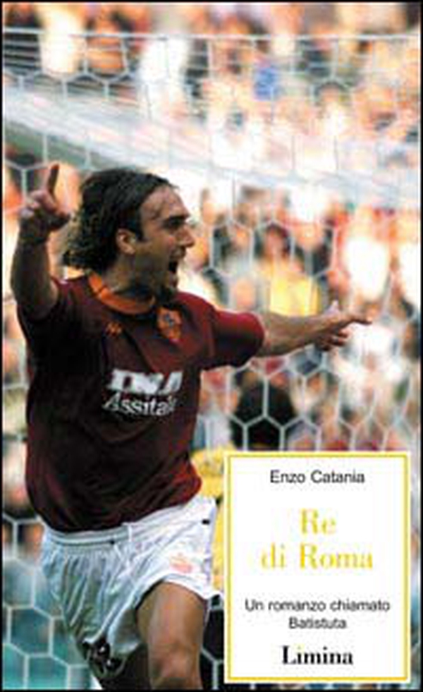 Re di Roma. Un romanzo chiamato Batistuta - Librerie.coop