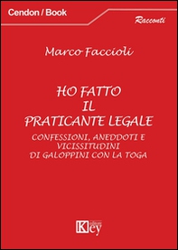 Ho fatto il praticante legale. Confessioni, aneddoti e vicissitudini di galoppini con la toga - Librerie.coop
