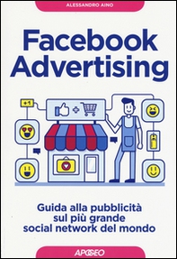 Facebook advertising. Guida alla pubblicità sul più grande social network del mondo - Librerie.coop Facebook advertising. Guida alla pubblicità sul più grande social network del mondo - Librerie.coop