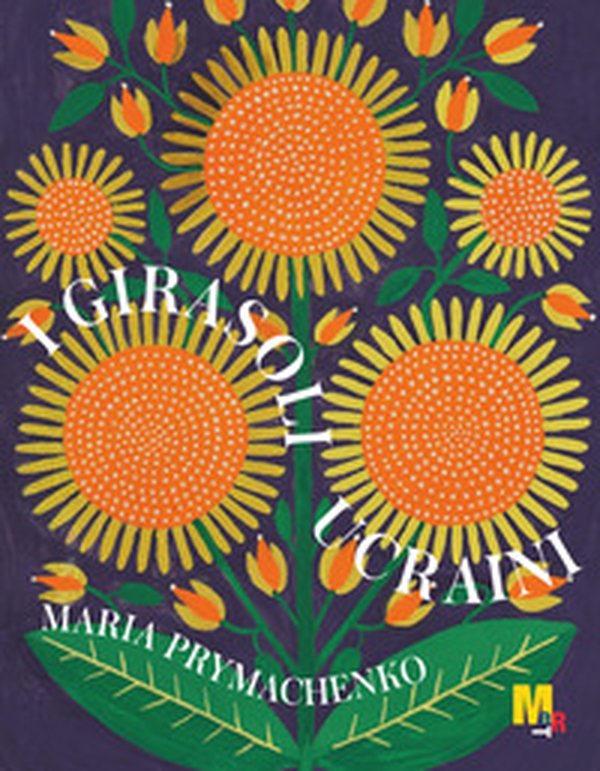 I girasoli ucraini. Opere di Maria Prymachenko dal Museo nazionale Taras Shevchenko di Kiev - Librerie.coop
