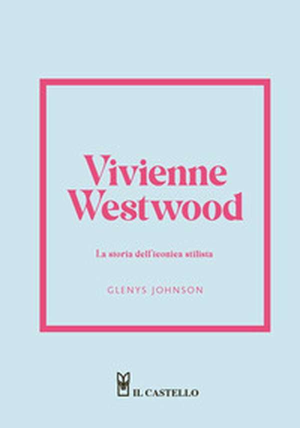 Vivienne Westwood. La storia dell'iconica stilista - Librerie.coop Vivienne Westwood. La storia dell'iconica stilista - Librerie.coop